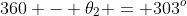360 - \theta_2 = 303^o