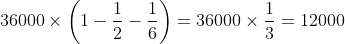 36000\times\left(1-\frac{1}{2}-\frac{1}{6}\right)=36000\times\frac{1}{3}=12000