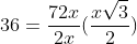 36=\frac{72x}{2x}(\frac{x\sqrt{3}}{2})