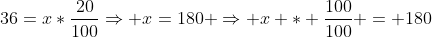 36=x*\frac{20}{100}\Rightarrow x=180 \Rightarrow x * \frac{100}{100} = 180