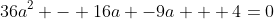 36a^2 - 16a -9a + 4=0
