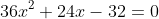 36x^2+24x-32=0