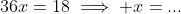 36x=18\implies x=...