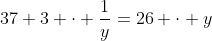 37+3 \cdot \dfrac1y=26 \cdot y