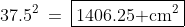37.5^2\:=\:\boxed{1406.25\text{ cm}^2}