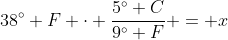 38^\circ F \cdot \frac{5^\circ C}{9^\circ F} = x