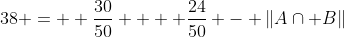 38 = \displaystyle \frac{30}{50} + \displaystyle \frac{24}{50} - \|A\cap B\|