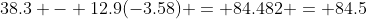 38.3 - 12.9(-3.58) = 84.482 = 84.5