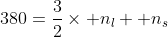 380=\frac{3}{2}\times n_l +n_s