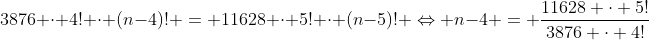 3876 \cdot 4! \cdot (n-4)! = 11628 \cdot 5! \cdot (n-5)! \Leftrightarrow n-4 = \frac{11628 \cdot 5!}{3876 \cdot 4!}