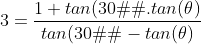 3=\frac{1+tan(30�).tan(\theta)}{tan(30�)-tan(\theta)}