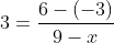 3=\frac{6-(-3)}{9-x}