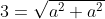 3=\sqrt{a^2+a^2}