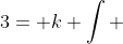 3= k \int \