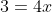 3=4x