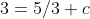 3=5/3+c