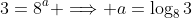 3=8^a \Longrightarrow a=\log_{8}{3}