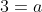 3=a