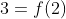 3=f(2)