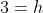 3=h