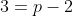 3=p-2