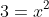 3=x^2