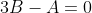 3B-A=0
