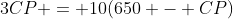 3CP = 10(650 - CP)