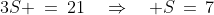 3S \:=\:21\quad\Rightarrow\quad S\,=\,7