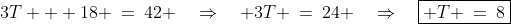 3T + 18 \:=\:42 \quad\Rightarrow\quad 3T \:=\:24 \quad\Rightarrow\quad\boxed{ T \:=\:8}