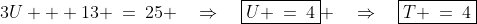 3U + 13 \:=\:25 \quad\Rightarrow\quad\boxed{U \:=\:4} \quad\Rightarrow\quad\boxed{T \:=\:4}