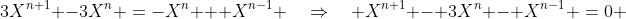 3X^{n+1} -3X^n \:=\:-X^n + X^{n-1} \quad\Rightarrow\quad X^{n+1} - 3X^n - X^{n-1} \:=\:0 
