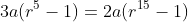 3a(r^5-1)=2a(r^{15}-1)