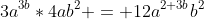 3a^{3b}*4{ab}^2 = 12a^{2+3b}b^2