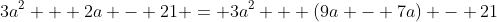 3a^2 + 2a - 21 = 3a^2 + (9a - 7a) - 21