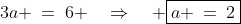 3a \:=\:6 \quad\Rightarrow\quad \boxed{a \:=\:2}
