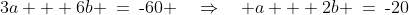 3a + 6b \:=\:\text{-}60 \quad\Rightarrow\quad a + 2b \:=\:\text{-}20