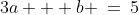3a + b \:=\:5\;\;{\color{blue}[4]}
