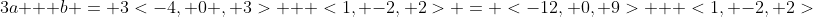 3a + b = 3<-4, 0 , 3> + <1, -2, 2> = <-12, 0, 9> + <1, -2, 2>