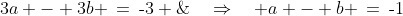 {\color{blue}[2] - [1]}\!:\;\;3a - 3b \:=\:\text{-}3 \;\;\quad\Rightarrow\quad a - b \:=\:\text{-}1\;\;{\color{blue}[4]} 