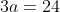 3a=24