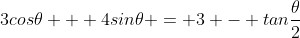 3cos\theta + 4sin\theta = 3 - tan\frac{\theta}{2}
