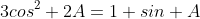 3cos^2 2A=1+sin A
