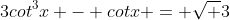 3cot^3x - cotx = \sqrt {3}