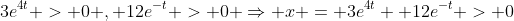 3e^{4t} > 0 , 12e^{-t} > 0 \Rightarrow x = 3e^{4t}+ 12e^{-t} > 0