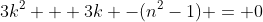 3k^2 + 3k -(n^2-1) = 0