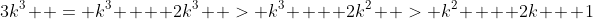 3k^3  = k^3  + 2k^3  > k^3  + 2k^2  > k^2  + 2k + 1