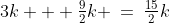 3k + \tfrac{9}{2}k \:=\:\tfrac{15}{2}k