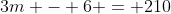3m - 6 = 210