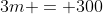 3m = 300